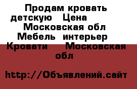 Продам кровать детскую › Цена ­ 4 900 - Московская обл. Мебель, интерьер » Кровати   . Московская обл.